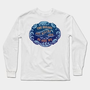 The Oceans Are Rising And So Are We Long Sleeve T-Shirt